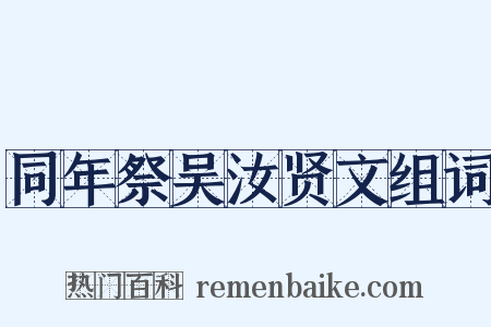同年祭吴汝贤文组词是什么意思的图片